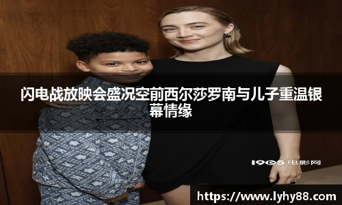 闪电战放映会盛况空前西尔莎罗南与儿子重温银幕情缘